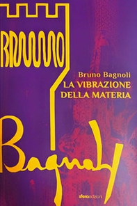 Bruno Bagnoli. La vibrazione della materia - Librerie.coop