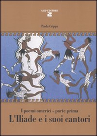 L'Iliade e i suoi cantori. I poemi omerici. Parte prima - Librerie.coop