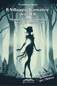 Il villaggio aromatico degli elfi. Viaggio magico nel mondo degli oli essenziali - Librerie.coop Il villaggio aromatico degli elfi. Viaggio magico nel mondo degli oli essenziali - Librerie.coop