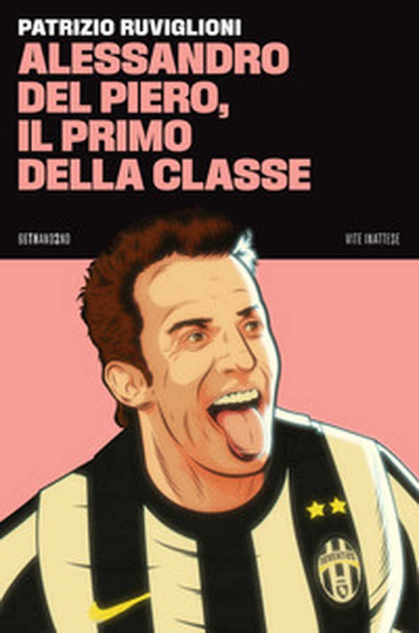 Alessandro Del Piero, il primo della classe - Librerie.coop Alessandro Del Piero, il primo della classe - Librerie.coop