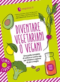 Diventare vegetariani o vegani. Una guida completa di cultura e cucina veg per iniziare o capirne di più e meglio - Librerie.coop