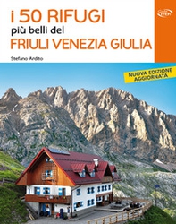 I 50 rifugi più belli del Friuli Venezia Giulia - Librerie.coop