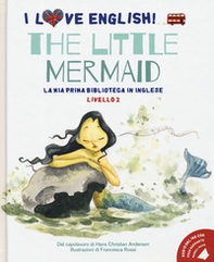 The little mermaid. I love English! Ediz. italiana e inglese - Librerie.coop