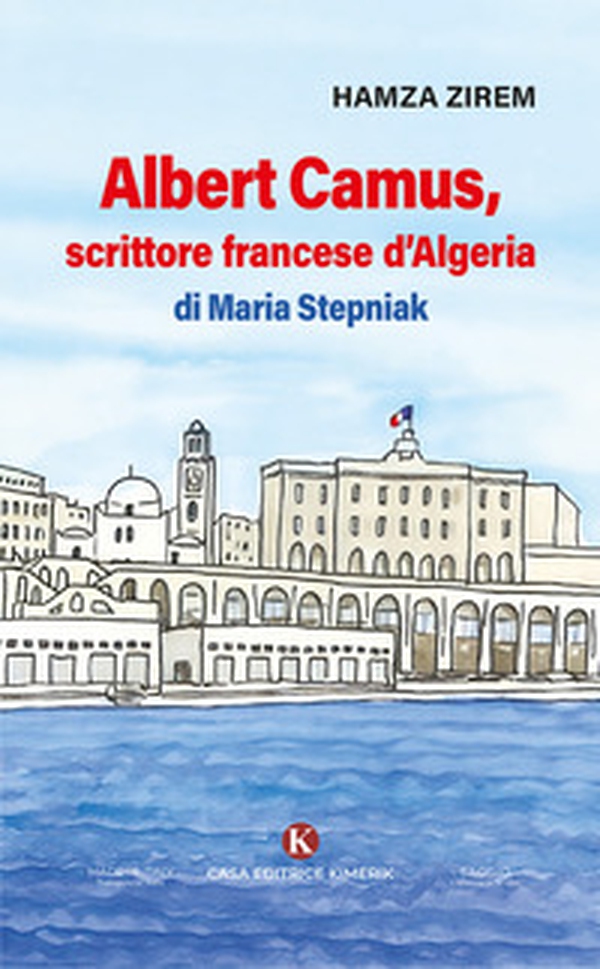 Albert Camus, scrittore francese d'Algeria di Maria Stepniak - Librerie.coop