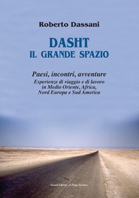 Dasht il grande spazio. Paesi, incontri, avventure. Esperienze di viaggio e di lavoro in Medio Oriente, Africa, Nord Europa e Sud America - Librerie.coop