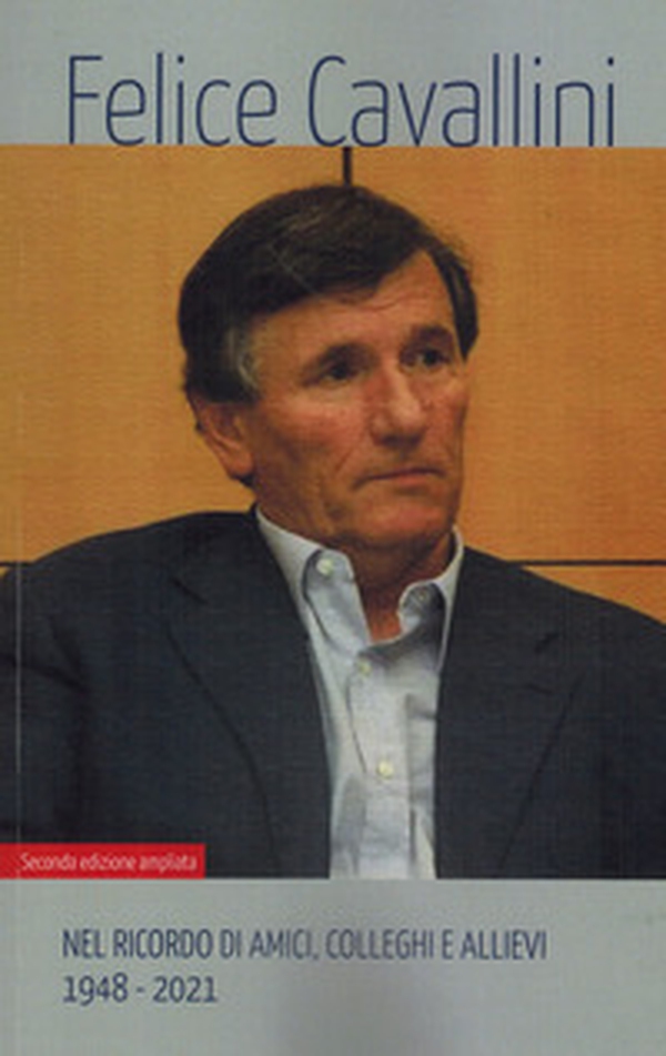 Felice Cavallini. Nel ricordo di amici, colleghi e allievi 1948-2021 - Librerie.coop Felice Cavallini. Nel ricordo di amici, colleghi e allievi 1948-2021 - Librerie.coop