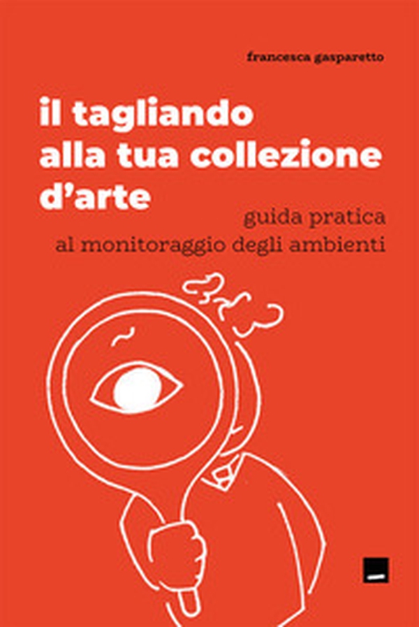 Il tagliando alla tua collezione d'arte. Guida pratica al monitoraggio degli ambienti - Librerie.coop Il tagliando alla tua collezione d'arte. Guida pratica al monitoraggio degli ambienti - Librerie.coop