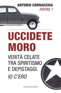 Uccidete Moro. Verità celate tra spiritismo e depistaggi. Io c'ero - Librerie.coop Uccidete Moro. Verità celate tra spiritismo e depistaggi. Io c'ero - Librerie.coop