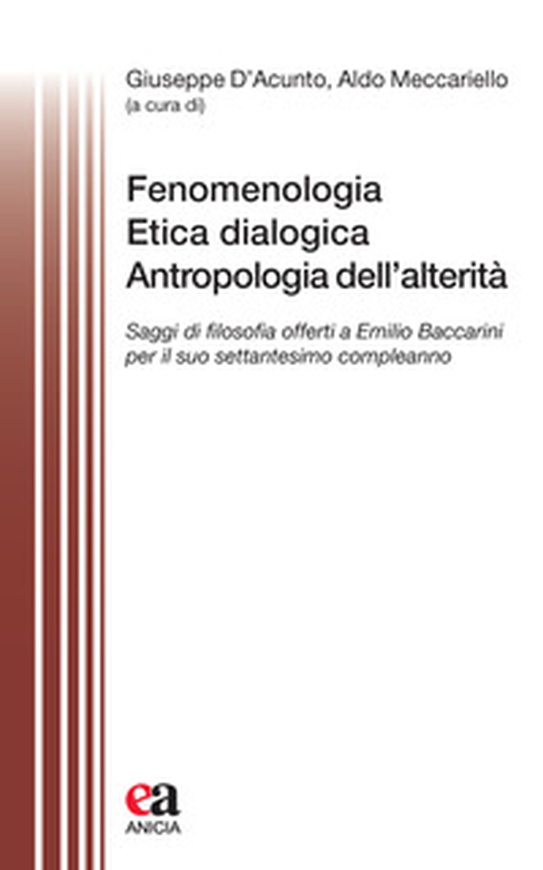 Fenomenologia, Etica dialogica, Antropologia dell'alterità. Saggi di filosofia offerti a Emilio Baccarini per il suo settantesimo compleanno - Librerie.coop Fenomenologia, Etica dialogica, Antropologia dell'alterità. Saggi di filosofia offerti a Emilio Baccarini per il suo settantesimo compleanno - Librerie.coop