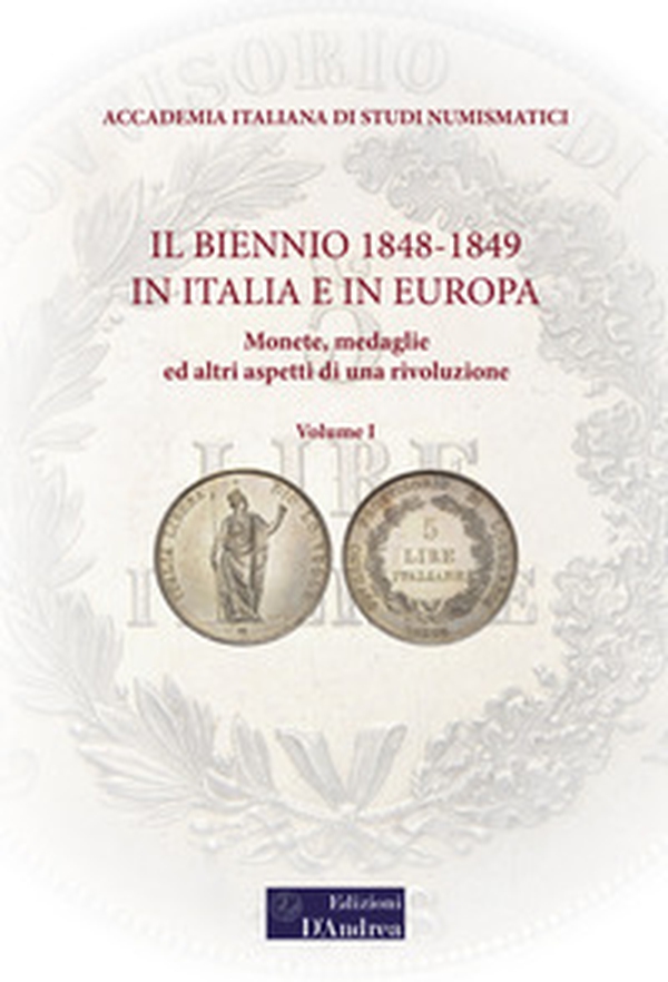 Il biennio 1848-1849 in Italia e in Europa. Monete, medaglie ed altri aspetti di una rivoluzione - Vol. 1 - Librerie.coop Il biennio 1848-1849 in Italia e in Europa. Monete, medaglie ed altri aspetti di una rivoluzione - Vol. 1 - Librerie.coop