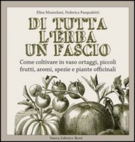 Di tutta l'erba un fascio. Come coltivare in vaso ortaggi, piccoli frutti, aromi, spezie e piante officinali - Librerie.coop Di tutta l'erba un fascio. Come coltivare in vaso ortaggi, piccoli frutti, aromi, spezie e piante officinali - Librerie.coop