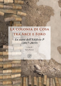 La colonia di Cosa tra Arce e Foro. Lo scavo dell'Edificio P (2017-2019) - Librerie.coop