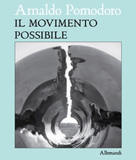 Arnaldo Pomodoro. Il movimento possibile. Ediz. italiana e inglese - Librerie.coop