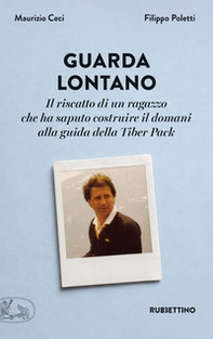 Guarda lontano. Il riscatto di un ragazzo che ha saputo costruire il domani alla guida della Tiber Pack - Librerie.coop