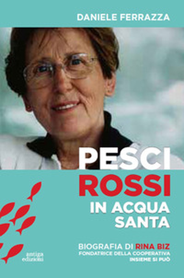 Pesci rossi in acqua santa. Rina Biz, dal lavoro in filanda all'impegno sociale nelle Acli: storia della fondatrice della Cooperativa insieme si può - Librerie.coop Pesci rossi in acqua santa. Rina Biz, dal lavoro in filanda all'impegno sociale nelle Acli: storia della fondatrice della Cooperativa insieme si può - Librerie.coop