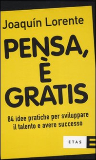 Pensa, è gratis. 84 idee pratiche per sviluppare il talento e il successo - Librerie.coop Pensa, è gratis. 84 idee pratiche per sviluppare il talento e il successo - Librerie.coop