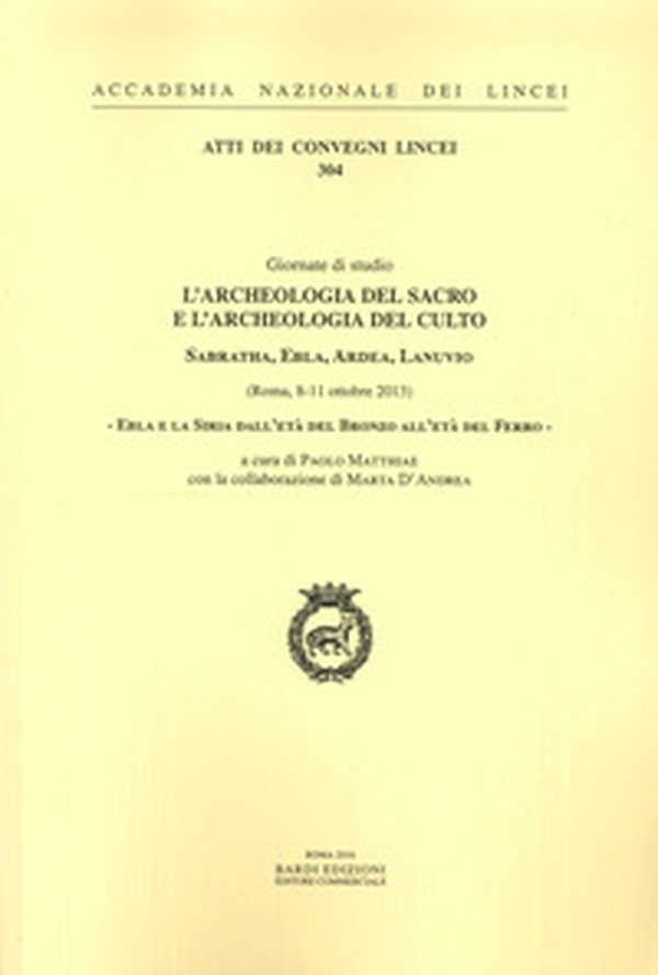 Ebla e la Siria dall'Età del bronzo all'Età del ferro. L'archeologia del sacro e l'archeologia del culto. Sabratha, Ebla, Ardea, Lanuvio. Giornate di Studio (Roma, 8-11 ottobre 2013). Ediz. italiana e inglese - Librerie.coop Ebla e la Siria dall'Età del bronzo all'Età del ferro. L'archeologia del sacro e l'archeologia del culto. Sabratha, Ebla, Ardea, Lanuvio. Giornate di Studio (Roma, 8-11 ottobre 2013). Ediz. italiana e inglese - Librerie.coop
