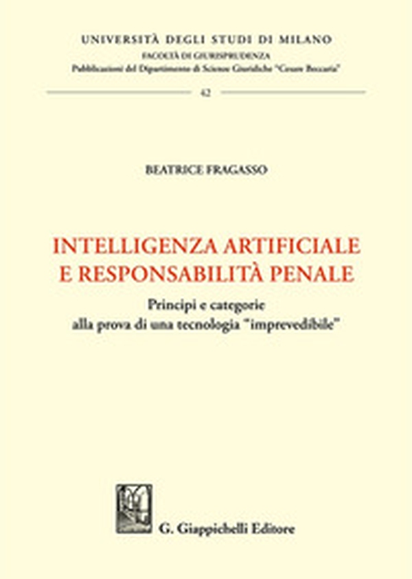 Intelligenza artificiale e responsabilità penale. Principi e categorie alla prova di una tecnologia «imprevedibile» - Librerie.coop Intelligenza artificiale e responsabilità penale. Principi e categorie alla prova di una tecnologia «imprevedibile» - Librerie.coop