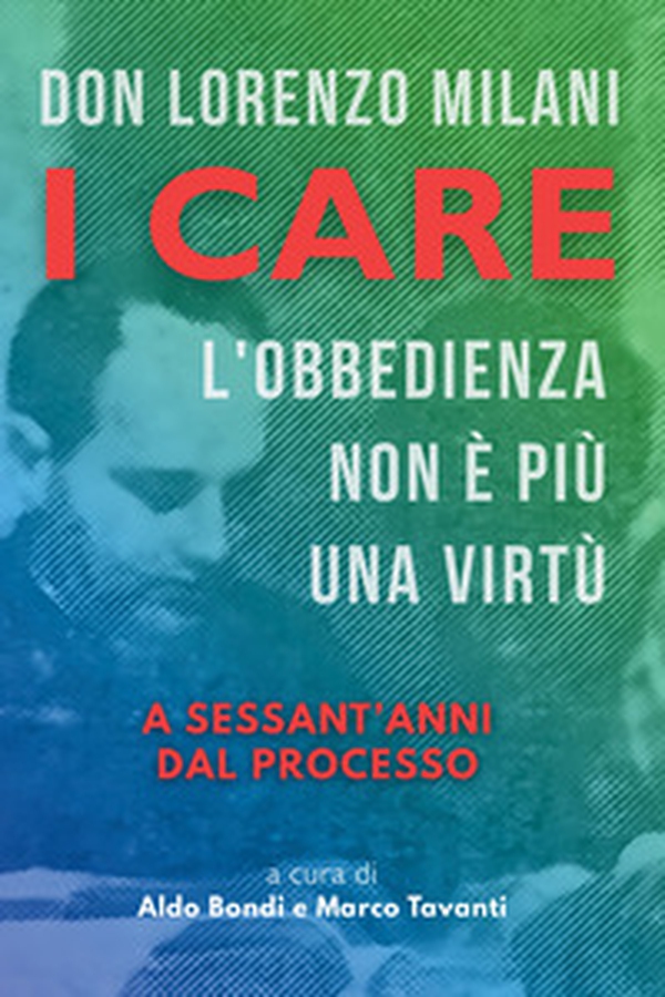 Don Lorenzo Milani. I care. L'obbedienza non è più una virtù. A sessant'anni dal processo - Librerie.coop
