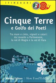 Cinque Terre e Golfo dei Poeti. Tra mare e cielo, vigneti e colori: da Levanto a Portovenere, la val di Magra e la val di Vara - Librerie.coop