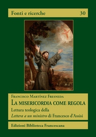 La misericordia come regola. Lettura teologica della Lettera a un ministro di Francesco d'Assisi - Librerie.coop La misericordia come regola. Lettura teologica della Lettera a un ministro di Francesco d'Assisi - Librerie.coop