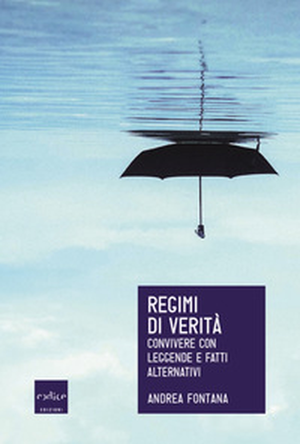 Regimi di verità. Convivere con leggende e fatti alternativi - Librerie.coop Regimi di verità. Convivere con leggende e fatti alternativi - Librerie.coop