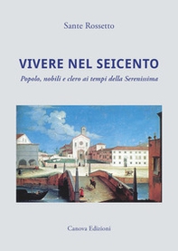 Vivere nel Seicento. Popolo, nobili e clero ai tempi della Serenissima - Librerie.coop