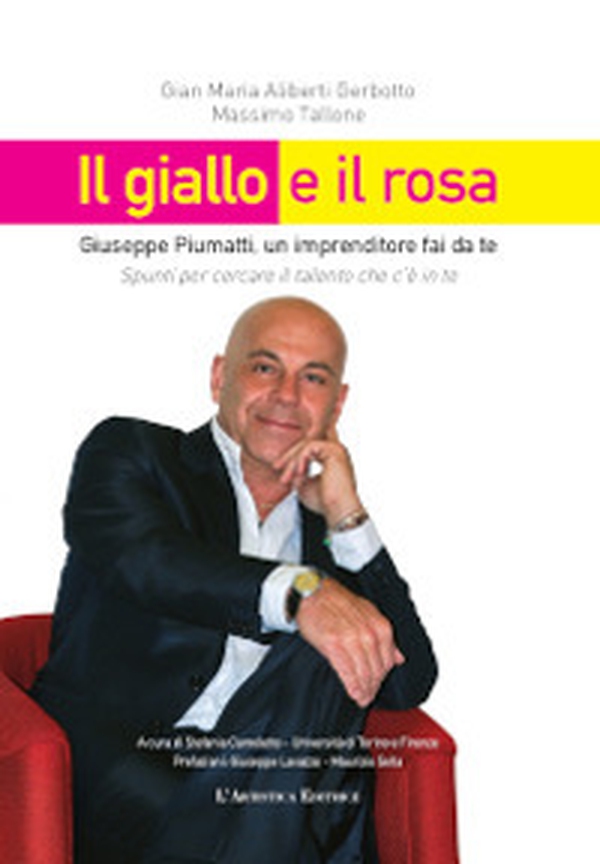 Il giallo e il rosa. Giuseppe Piumatti, un imprenditore fai da te. Spunti per cercare il talento che c'è in te - Librerie.coop Il giallo e il rosa. Giuseppe Piumatti, un imprenditore fai da te. Spunti per cercare il talento che c'è in te - Librerie.coop