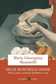 Nelle mani delle donne. Nutrire, guarire, avvelenare dal Medioevo a oggi - Librerie.coop