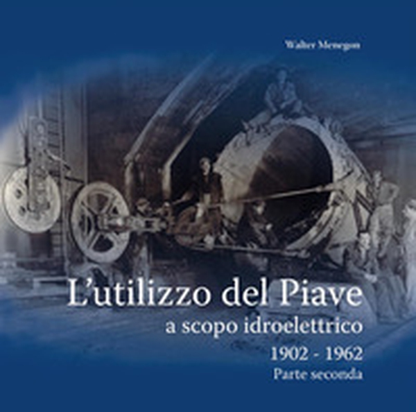 L'utilizzo del Piave a scopo idroelettrico 1902-1962 - Librerie.coop L'utilizzo del Piave a scopo idroelettrico 1902-1962 - Librerie.coop