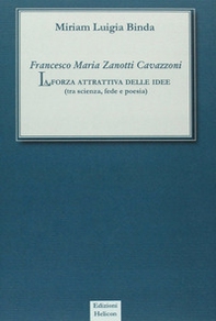 Francesco Maria Zanotti Cavazzoni. La forza attrattiva delle idee. Tra scienza, fede e poesia - Librerie.coop