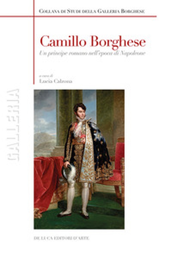 Camillo Borghese. Un principe romano nell'epoca di Napoleone - Librerie.coop