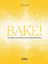 Bake! Tecniche ed elementi dei dolci da forno - Librerie.coop
