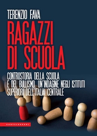 Ragazzi di scuola. Controstoria della scuola e del bullismo. Un'indagine negli istituti superiori dell'Italia centrale - Librerie.coop