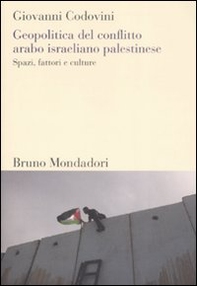Geopolitica del conflitto arabo israeliano palestinese. Spazi, fattori e culture - Librerie.coop
