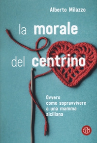 La morale del centrino. Ovvero come sopravvivere a una mamma siciliana - Librerie.coop La morale del centrino. Ovvero come sopravvivere a una mamma siciliana - Librerie.coop