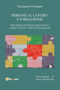 Persone al lavoro e formazione. Opportunità di sviluppo organizzativo, gruppi di lavoro e ruolo del management - Librerie.coop