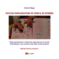 Piccoli esploratori in cerca di numeri. Fiabe matematiche e laboratori espressivi per la scuola dell'infanzia e per il primi ciclo della scuola primaria. Metodo Teatro in Gioco® - Librerie.coop