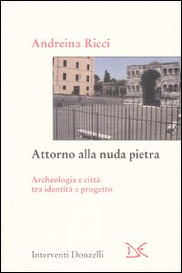 Attorno alla nuda pietra. Archeologia e città tra identità e progetto - Librerie.coop