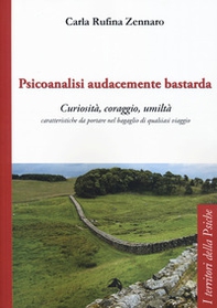 Psicoanalisi audacemente bastarda. Curiosità, coraggio, umiltà caratteristiche da portare nel bagaglio di qualsiasi viaggio - Librerie.coop