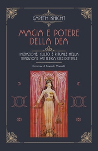 Magia e potere della Dea. Iniziazione, culto e rituale della tradizione misterica occidentale - Librerie.coop
