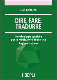 Dire, fare, tradurre. Terminologie tecniche per la mediazione linguistica. Inglese-italiano - Librerie.coop
