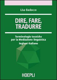 Dire, fare, tradurre. Terminologie tecniche per la mediazione linguistica. Inglese-italiano - Librerie.coop Dire, fare, tradurre. Terminologie tecniche per la mediazione linguistica. Inglese-italiano - Librerie.coop