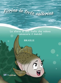Fiorina la trota salterina. La storia di una trota che voleva conoscere il mondo. Ediz. in braille - Librerie.coop