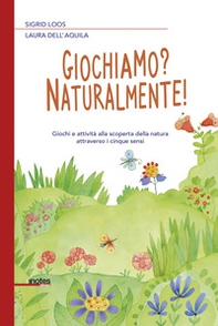 Giochiamo? Naturalmente! Giochi e attività alla scoperta della natura attraverso i cinque sensi - Librerie.coop