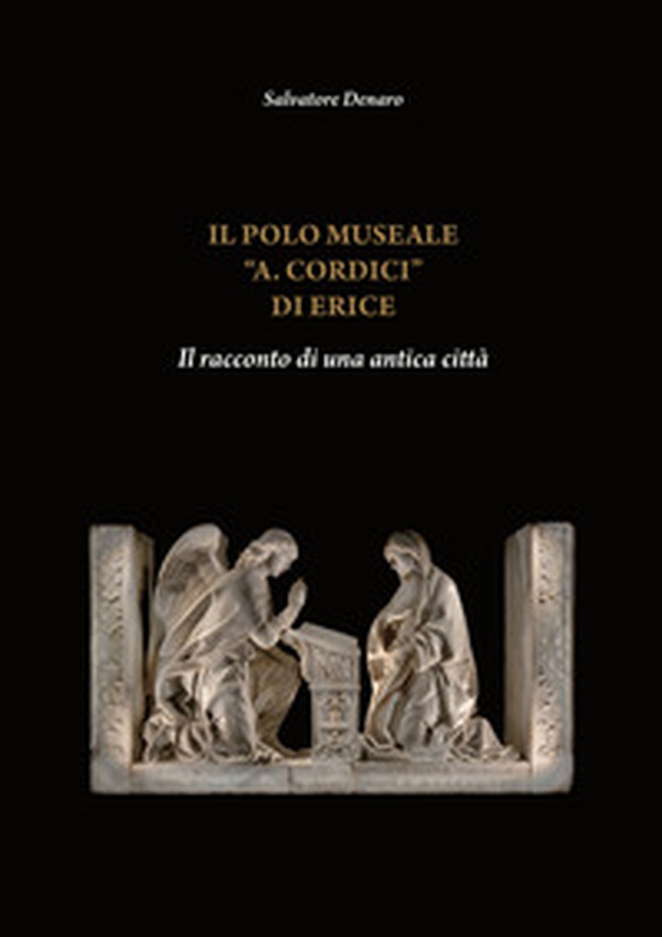 Il Polo Museale «A. Cordici» di Erice. Il racconto di una antica città. Ediz. italiana e inglese - Librerie.coop Il Polo Museale «A. Cordici» di Erice. Il racconto di una antica città. Ediz. italiana e inglese - Librerie.coop