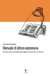 Manuale di lettura espressiva. Tecniche, esercizi, accorgimenti per leggere e comunicare con efficacia - Librerie.coop