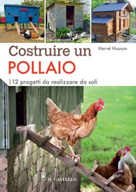 Costruire un pollaio. 12 progetti da realizzare da soli - Librerie.coop