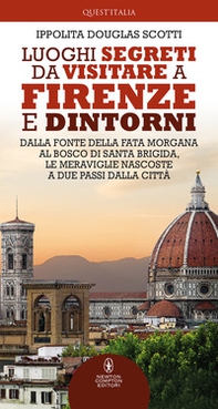 Luoghi segreti da visitare a Firenze e dintorni. Dalla Fonte della Fata Morgana al bosco di Santa Brigida, le meraviglie nascoste a due passi dalla città - Librerie.coop