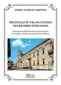 Militello in Val di Catania nei ricordi d'infanzia. Patrimonio della Memoria di un passato tra realtà vissuta, immaginazione e futuro - Librerie.coop